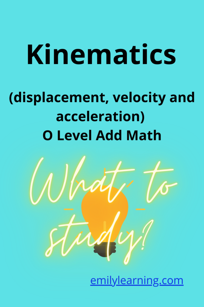 What you need to know for kinematics as tested in O Level Additional Mathematics